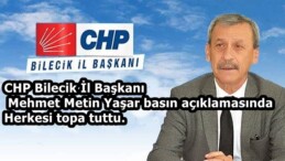 CHP Bilecik İl Başkanı  Yaşar basın açıklamasında herkesi topa tuttu.
