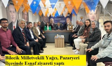 Bilecik Milletvekili Yağcı, Pazaryeri İlçesinde Esnaf ziyareti yaptı