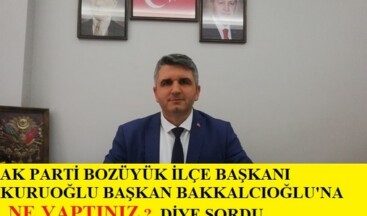 Ak Parti Bozüyük İlçe Başkanı Kuruoğlu’ndan Bakkalcıoğlu’ na NE YAPTINIZ ?