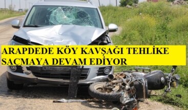 ARAPDEDE KÖY KAVŞAĞI TEHLİKE SAÇMAYA DEVAM EDİYOR