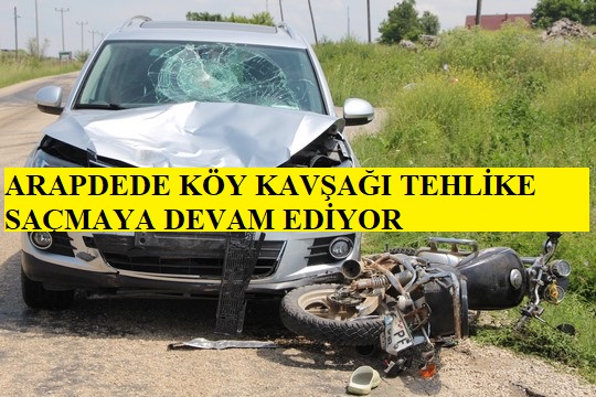 ARAPDEDE KÖY KAVŞAĞI TEHLİKE SAÇMAYA DEVAM EDİYOR