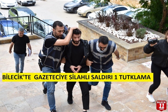 BİLECİK’TE  GAZETECİYE SİLAHLI SALDIRI 1 TUTUKLAMA