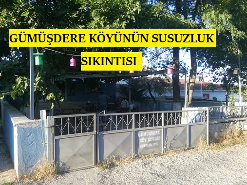 GÜMÜŞDERE KÖYÜNÜN SUSUZLUK SIKINTISI