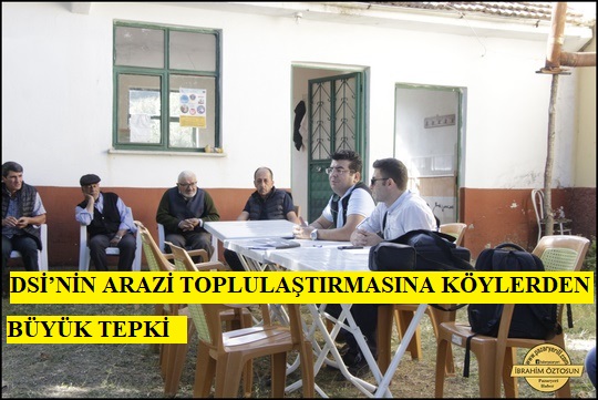 DSİ’NİN ARAZİ TOPLULAŞTIRMASINA KÖYLERDEN BÜYÜK TEPKİ