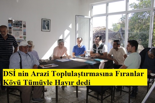 DSİ nin Arazi Toplulaştırmasına Fıranlar Köyü Tümüyle “HAYIR” dedi