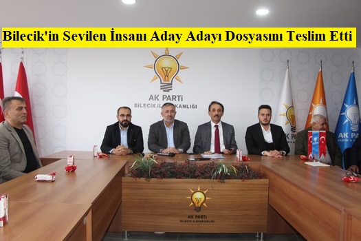 Bilecik’in Sevilen İnsanı Aday Adayı Dosyasını Teslim Etti