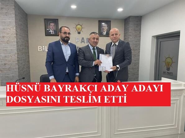 HÜSNÜ BAYRAKÇI ADAY ADAYI DOSYASINI TESLİM ETTİ