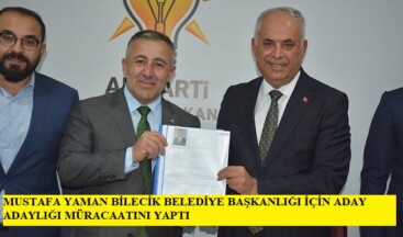 Mustafa Yaman, AK Parti Bilecik Belediye Başkan aday adaylığına müracaatını yaptı.