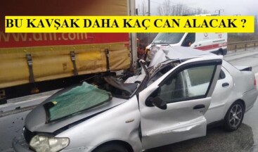 BU KAVŞAK DAHA KAÇ CAN ALACAK ?