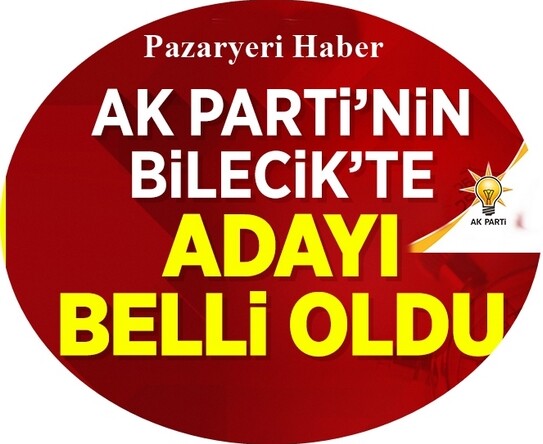 AK PARTİ’NİN BİLECİK ADAYI BELLİ OLDU