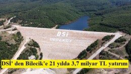 DSİ’ den Bilecik’e 21 yılda 3,7 milyar TL yatırım