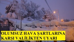 OLUMSUZ HAVA ŞARTLARINA KARŞI VALİLİKTEN UYARI