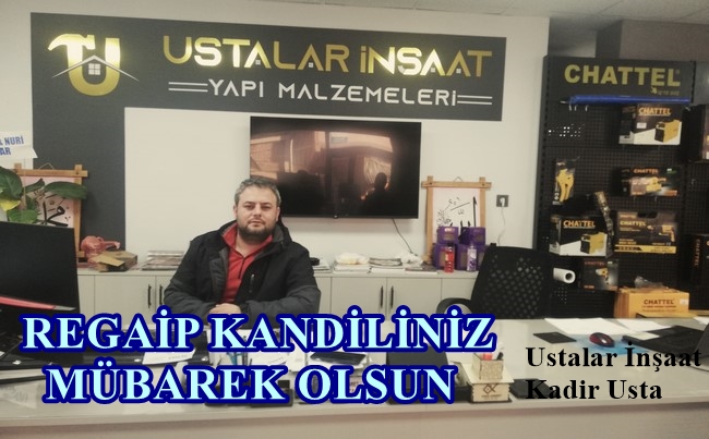 USTALAR İNŞAAT KADİR USTA’NIN REGAİP KANDİL MESAJI