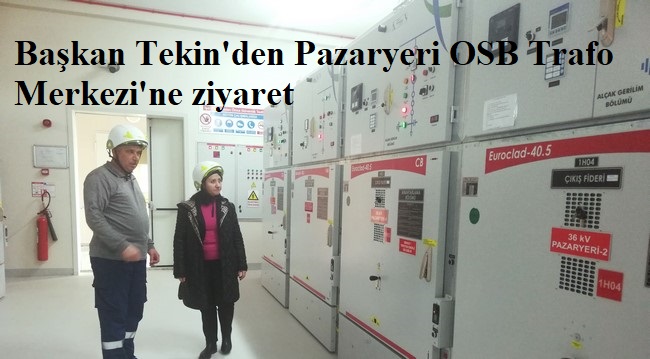 Başkan Tekin’den OSB Trafo Merkezi’ne ziyaret