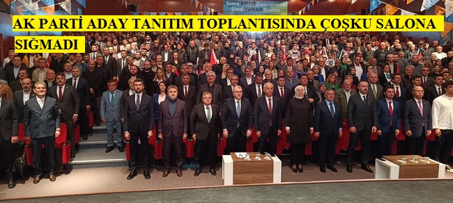 AK PARTİ ADAY TANITIM TOPLANTISINDA ÇOŞKU SALONA SIĞMADI