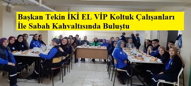 Başkan Tekin İKİEL VİP Tasarım Koltuk Çalışanları ile Sabah Kahvaltısında Buluştu