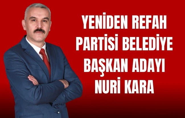 YENİDEN REFAH PARTİSİ BELEDİYE BAŞKAN ADAYI NURİ KARA