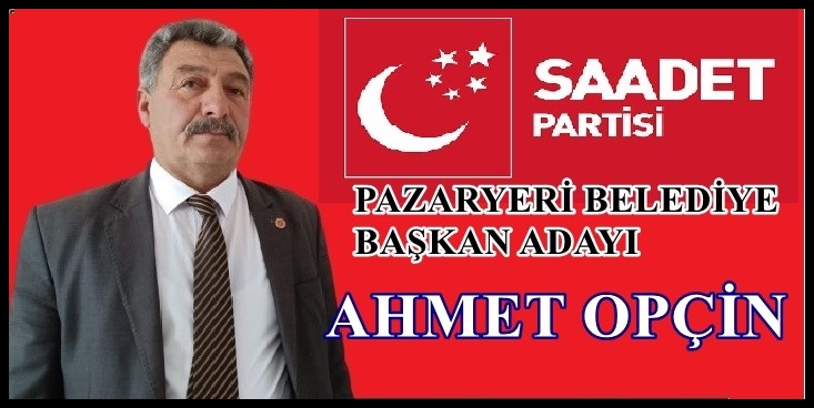 Pazaryeri Saadet Partisi Belediye Başkan Adayı Ahmet Opçin Oldu