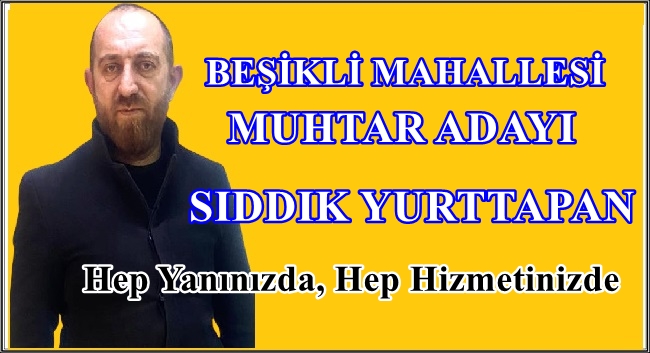 BEŞİKLİ MAHALLESİ MUHTAR ADAYI SIDDIK YURTTAPAN