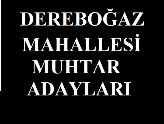 DEREBOĞAZ MAHALLESİ MUHTAR ADAYLARI