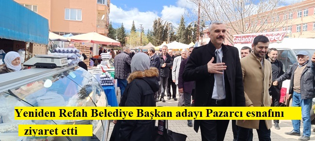 Yeniden Refah Belediye Başkan adayı Kara,Pazarcı esnafını ziyaret etti