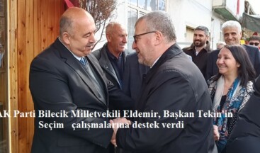 AK Parti Bilecik Milletvekili Eldemir, Başkan Tekin’in Seçim çalışmalarına destek verdi
