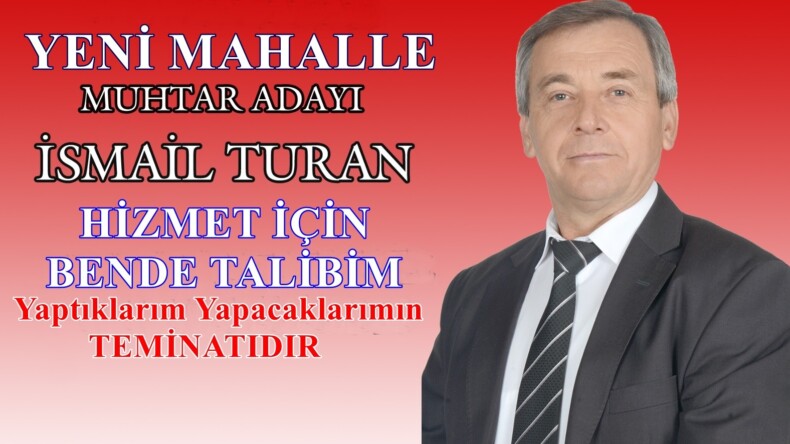 İSMAİL TURAN YENİ MAHALLE MUHTAR ADAYLIĞINI AÇIKLADI
