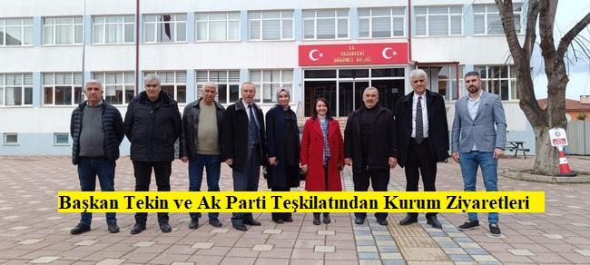 Başkan Tekin ve Ak Parti Teşkilatından Kurum Ziyaretleri