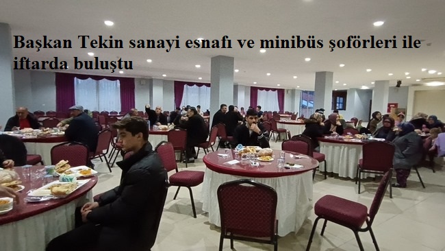 Başkan Tekin sanayi esnafı ve minibüs şoförleri ile iftarda buluştu