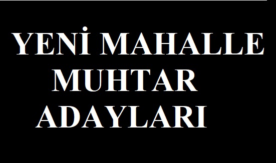 YENİ MAHALLE MUHTAR ADAYLARI