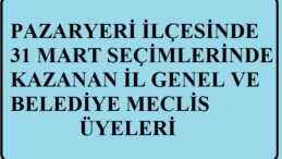 PAZARYERİ’NDE 31 MART SEÇİMLERİNDE KAZANAN İL GENEL VE BELEDİYE MECLİS ÜYELERİ