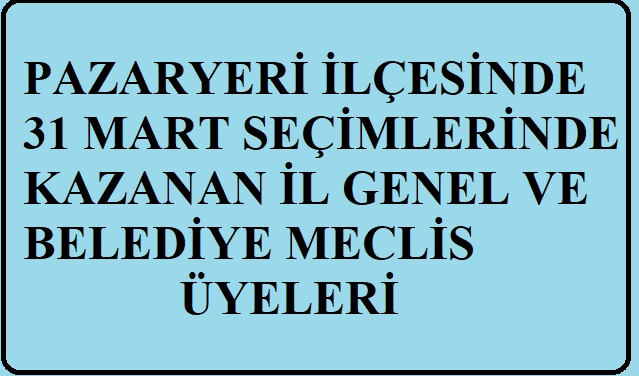 PAZARYERİ’NDE 31 MART SEÇİMLERİNDE KAZANAN İL GENEL VE BELEDİYE MECLİS ÜYELERİ