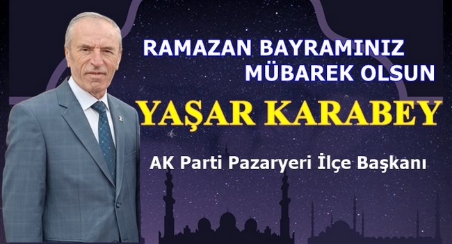 AK Parti Pazaryeri İlçe Başkanı Karabey’in Ramazan Bayram Mesajı