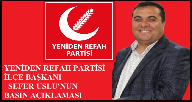 Yeniden Refah Partisi İlçe Başkanı Uslu’nun Basın Açıklaması