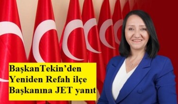 BaşkanTekin’den Yeniden Refah ilçe Başkanına JET yanıt