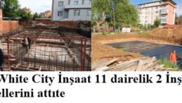 White City İnşaat 11 dairelik 2 İnşaatın Temellerini attı