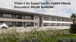 White City İnşaat’tan Ev Sahibi Olmak İsteyenlere Büyük Kolaylık!