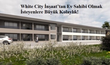 White City İnşaat’tan Ev Sahibi Olmak İsteyenlere Büyük Kolaylık!