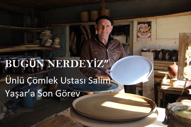 “BUGÜN NERDEYİZ”  Ünlü Çömlek Ustası Salim Yaşar’a Son Görev