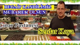 Çınar Pastanesi Serdar Kaya’nın Regaip Kandil Mesajı