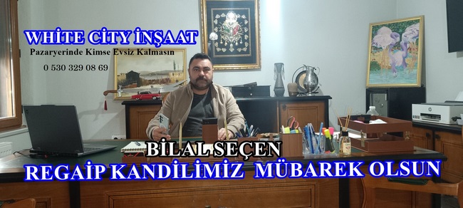 White City İnşaat Bilal Seçen’in Regaip Kandil Mesajı